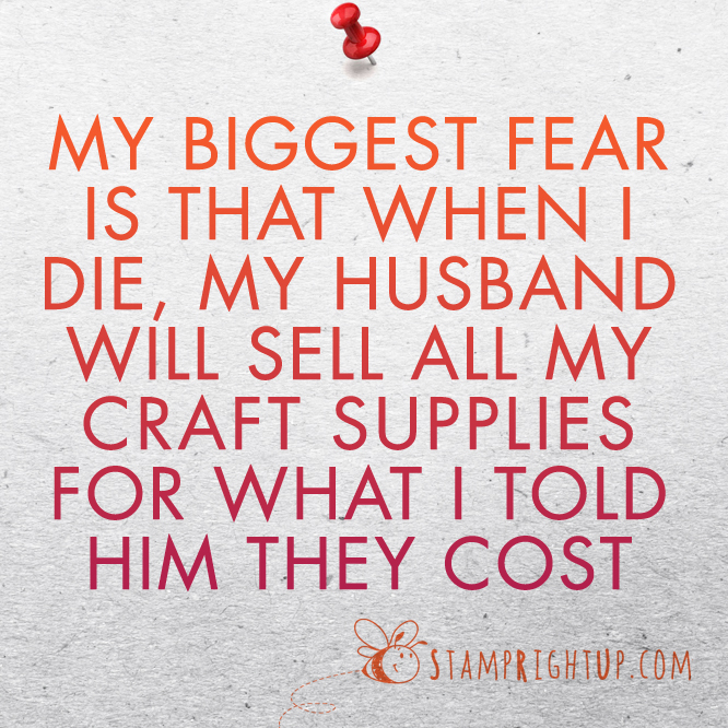 My biggest fear is that when I die my husband will sell all my #craft supplies for what I told him they cost 